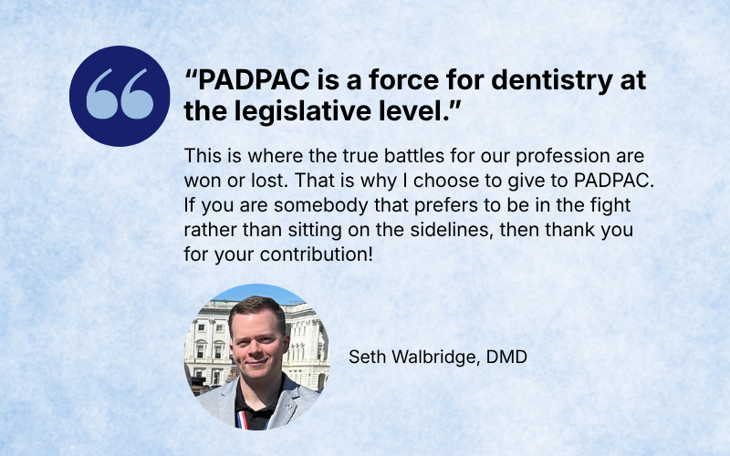 Testimonial card with the quote 'PADPAC is a force for dentistry at the legislative level.' and a circular photo of Dr. Seth Walbridge on a blue background.